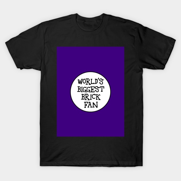 WORLD'S BIGGEST BRICK FAN T-Shirt by ChilleeW